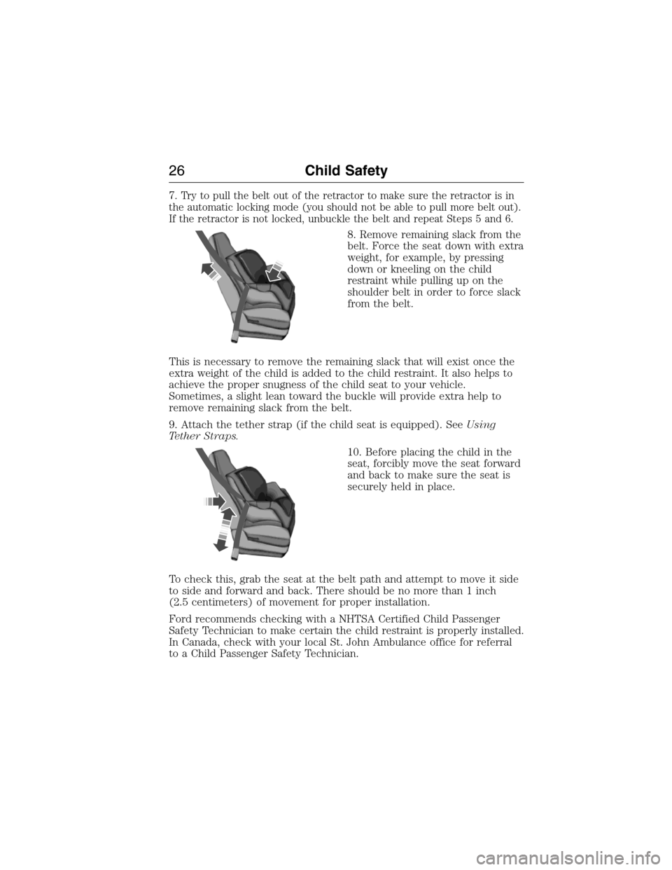 FORD E SERIES 2015 4.G Owners Manual 7.Try to pull the belt out of the retractor to make sure the retractor is in
the automatic locking mode (you should not be able to pull more belt out).
If the retractor is not locked, unbuckle the bel