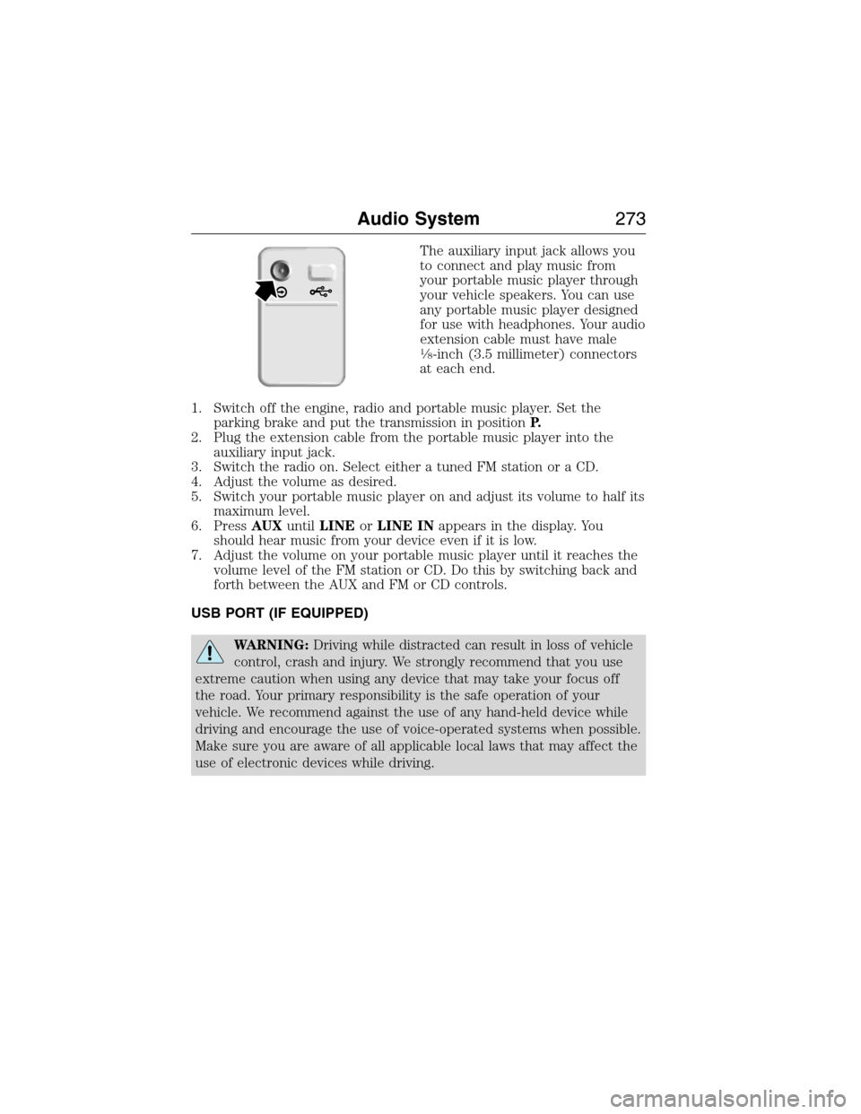 FORD E SERIES 2015 4.G Owners Manual The auxiliary input jack allows you
to connect and play music from
your portable music player through
your vehicle speakers. You can use
any portable music player designed
for use with headphones. You