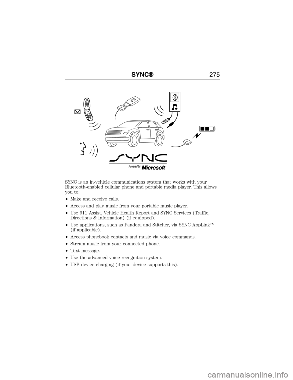 FORD E SERIES 2015 4.G Owners Manual SYNC is an in-vehicle communications system that works with your
Bluetooth-enabled cellular phone and portable media player. This allows
you to:
•Make and receive calls.
•Access and play music fro
