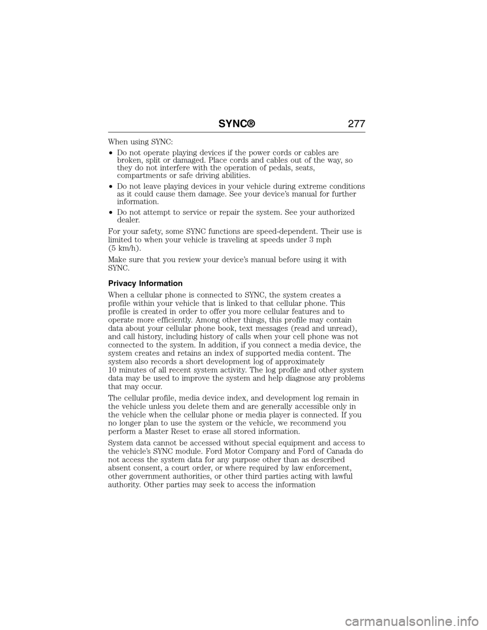 FORD E SERIES 2015 4.G Owners Manual When using SYNC:
•Do not operate playing devices if the power cords or cables are
broken, split or damaged. Place cords and cables out of the way, so
they do not interfere with the operation of peda