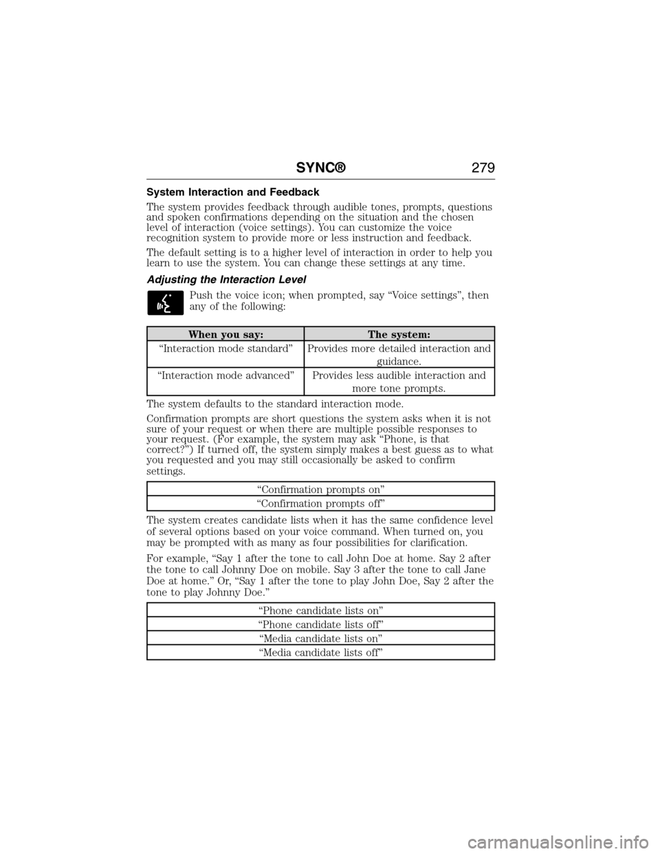 FORD E SERIES 2015 4.G Owners Manual System Interaction and Feedback
The system provides feedback through audible tones, prompts, questions
and spoken confirmations depending on the situation and the chosen
level of interaction (voice se