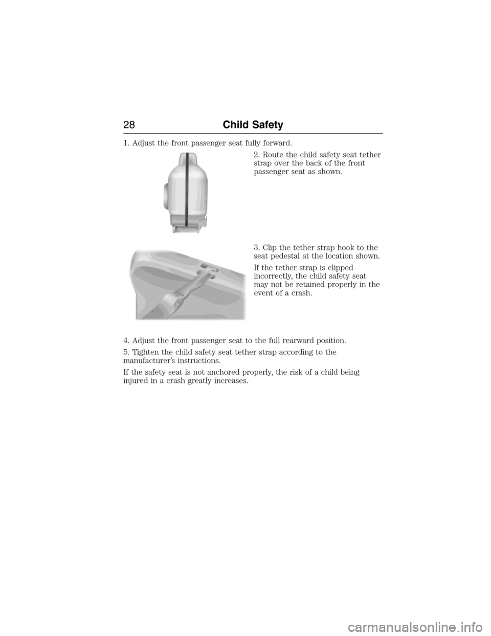 FORD E SERIES 2015 4.G Owners Manual 1. Adjust the front passenger seat fully forward.
2. Route the child safety seat tether
strap over the back of the front
passenger seat as shown.
3. Clip the tether strap hook to the
seat pedestal at FORD E SERIES 2015 4.G Owners Manual 1. Adjust the front passenger seat fully forward.
2. Route the child safety seat tether
strap over the back of the front
passenger seat as shown.
3. Clip the tether strap hook to the
seat pedestal at