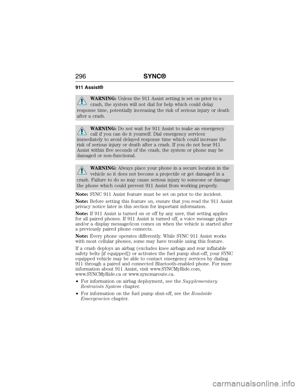 FORD E SERIES 2015 4.G Owners Manual 911 Assist®
WARNING:Unless the 911 Assist setting is set on prior to a
crash, the system will not dial for help which could delay
response time, potentially increasing the risk of serious injury or d FORD E SERIES 2015 4.G Owners Manual 911 Assist®
WARNING:Unless the 911 Assist setting is set on prior to a
crash, the system will not dial for help which could delay
response time, potentially increasing the risk of serious injury or d