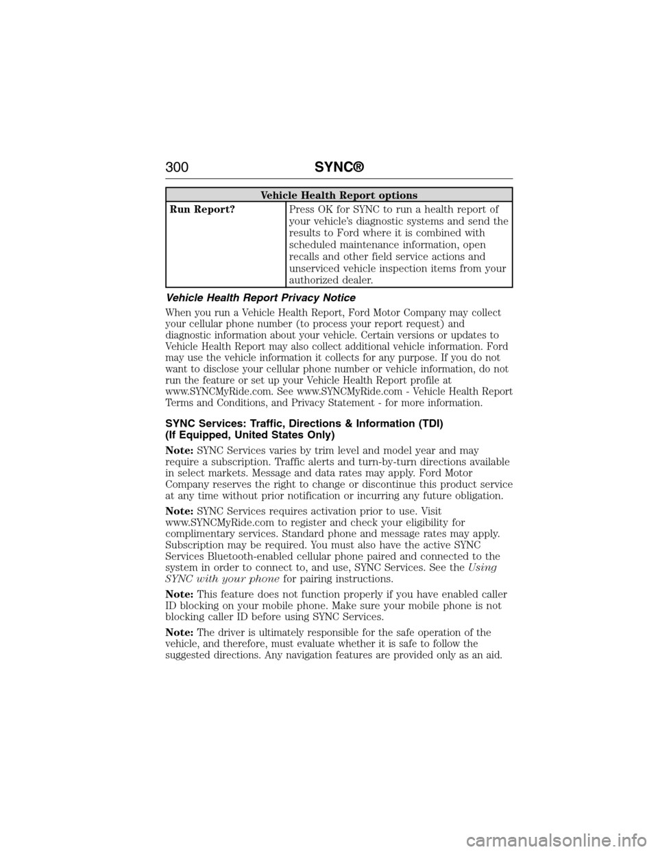 FORD E SERIES 2015 4.G Owners Manual Vehicle Health Report options
Run Report?Press OK for SYNC to run a health report of
your vehicle’s diagnostic systems and send the
results to Ford where it is combined with
scheduled maintenance in