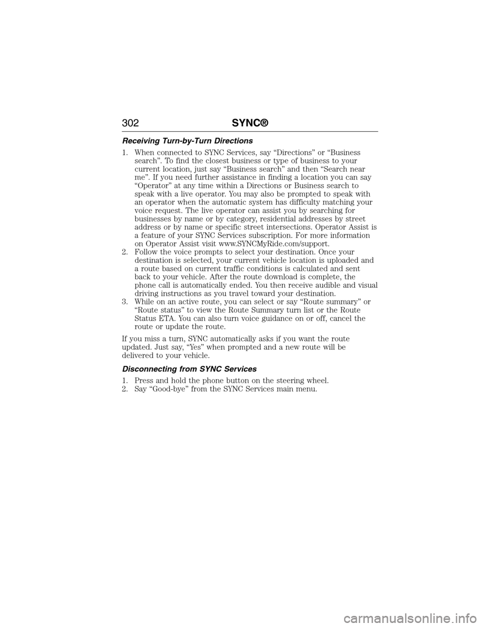 FORD E SERIES 2015 4.G Owners Manual Receiving Turn-by-Turn Directions
1. When connected to SYNC Services, say “Directions” or “Business
search”. To find the closest business or type of business to your
current location, just say FORD E SERIES 2015 4.G Owners Manual Receiving Turn-by-Turn Directions
1. When connected to SYNC Services, say “Directions” or “Business
search”. To find the closest business or type of business to your
current location, just say