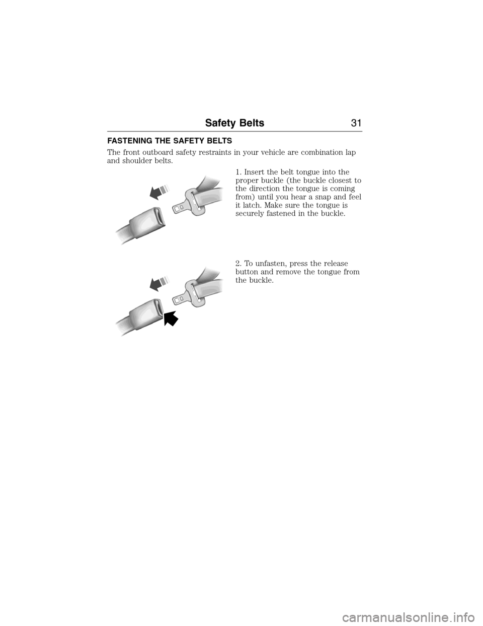 FORD E SERIES 2015 4.G Owners Guide FASTENING THE SAFETY BELTS
The front outboard safety restraints in your vehicle are combination lap
and shoulder belts.
1. Insert the belt tongue into the
proper buckle (the buckle closest to
the dire FORD E SERIES 2015 4.G Owners Guide FASTENING THE SAFETY BELTS
The front outboard safety restraints in your vehicle are combination lap
and shoulder belts.
1. Insert the belt tongue into the
proper buckle (the buckle closest to
the dire