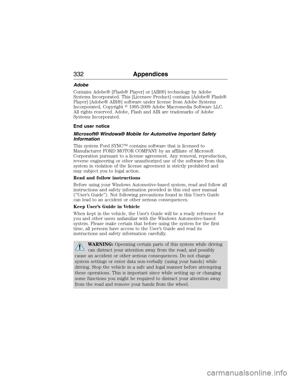 FORD E SERIES 2015 4.G Owners Manual Adobe
Contains Adobe® [Flash® Player] or [AIR®] technology by Adobe
Systems Incorporated. This [Licensee Product] contains [Adobe® Flash®
Player] [Adobe® AIR®] software under license from Adobe