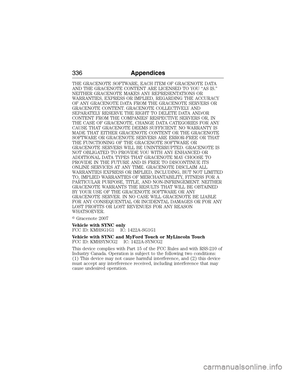 FORD E SERIES 2015 4.G Owners Manual THE GRACENOTE SOFTWARE, EACH ITEM OF GRACENOTE DATA
AND THE GRACENOTE CONTENT ARE LICENSED TO YOU “AS IS.”
NEITHER GRACENOTE MAKES ANY REPRESENTATIONS OR
WARRANTIES, EXPRESS OR IMPLIED, REGARDING FORD E SERIES 2015 4.G Owners Manual THE GRACENOTE SOFTWARE, EACH ITEM OF GRACENOTE DATA
AND THE GRACENOTE CONTENT ARE LICENSED TO YOU “AS IS.”
NEITHER GRACENOTE MAKES ANY REPRESENTATIONS OR
WARRANTIES, EXPRESS OR IMPLIED, REGARDING