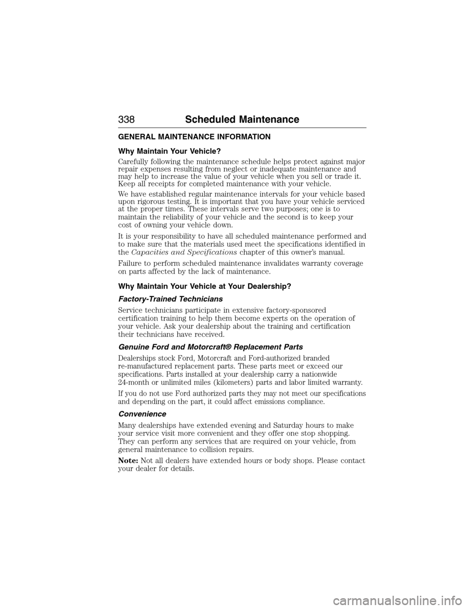 FORD E SERIES 2015 4.G Owners Manual GENERAL MAINTENANCE INFORMATION
Why Maintain Your Vehicle?
Carefully following the maintenance schedule helps protect against major
repair expenses resulting from neglect or inadequate maintenance and FORD E SERIES 2015 4.G Owners Manual GENERAL MAINTENANCE INFORMATION
Why Maintain Your Vehicle?
Carefully following the maintenance schedule helps protect against major
repair expenses resulting from neglect or inadequate maintenance and
