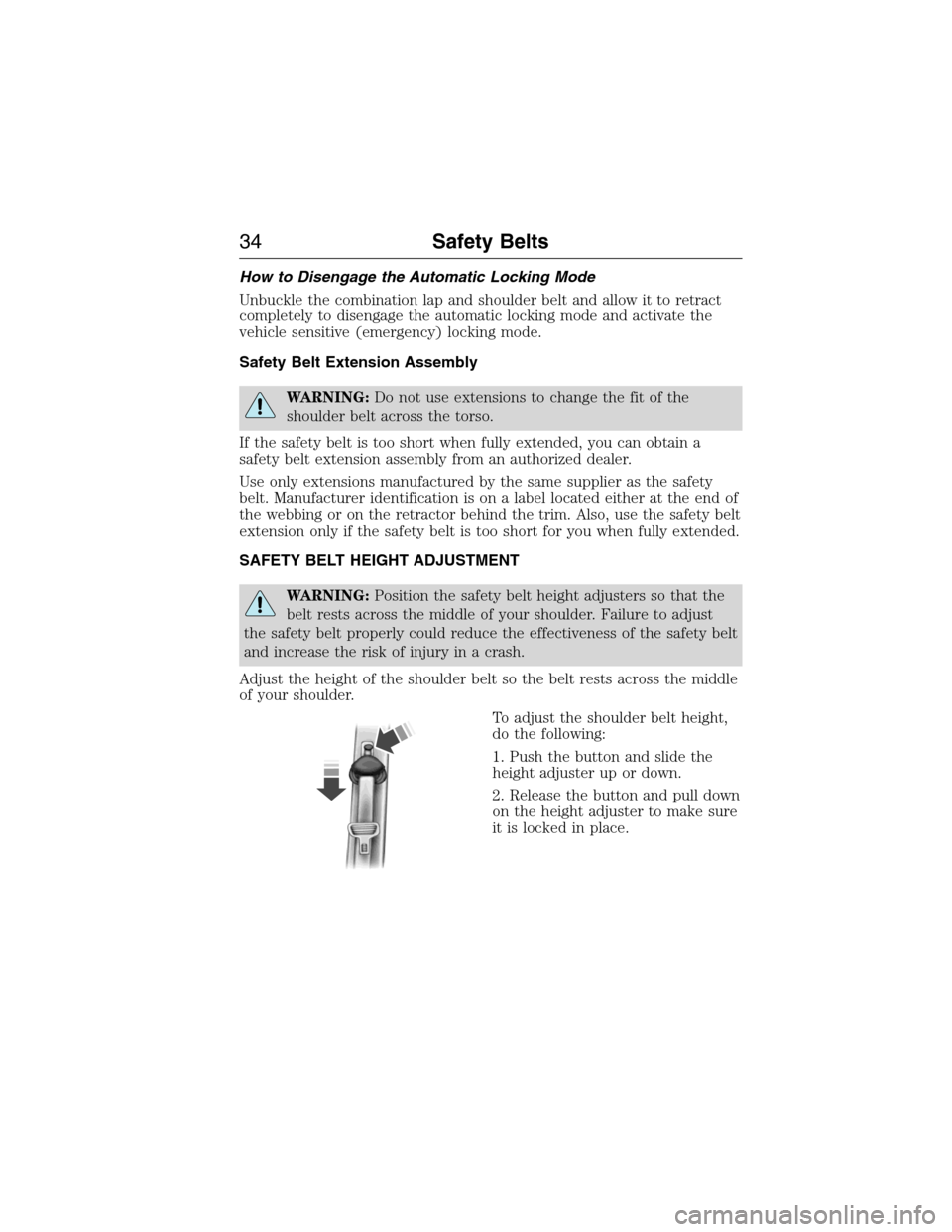 FORD E SERIES 2015 4.G User Guide How to Disengage the Automatic Locking Mode
Unbuckle the combination lap and shoulder belt and allow it to retract
completely to disengage the automatic locking mode and activate the
vehicle sensitive