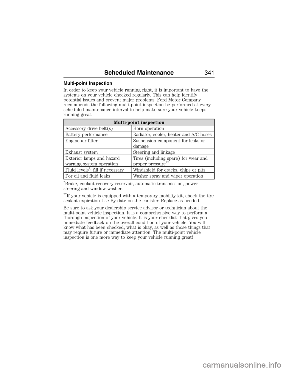 FORD E SERIES 2015 4.G Owners Manual Multi-point Inspection
In order to keep your vehicle running right, it is important to have the
systems on your vehicle checked regularly. This can help identify
potential issues and prevent major pro