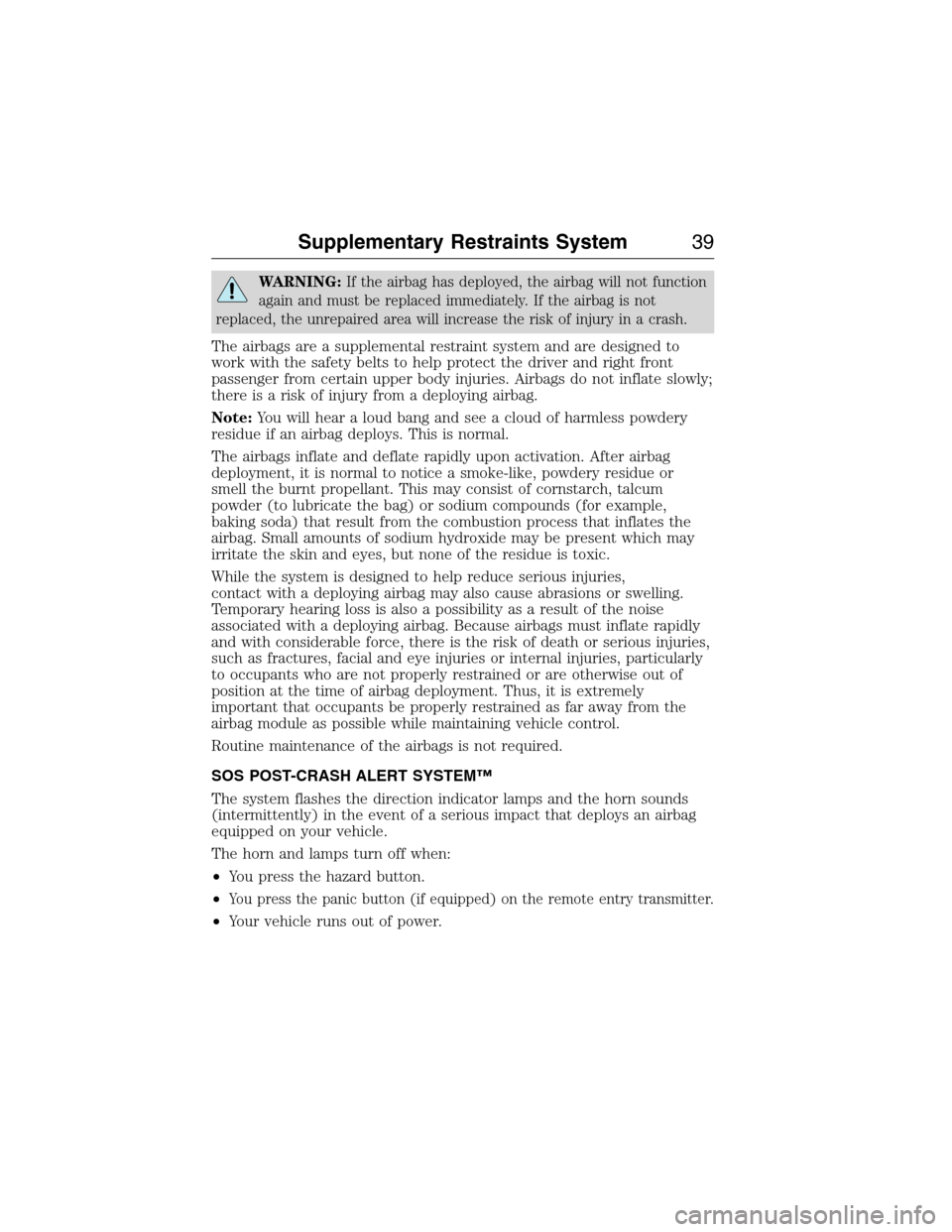 FORD E SERIES 2015 4.G Owners Guide WARNING:If the airbag has deployed, the airbag will not function
again and must be replaced immediately. If the airbag is not
replaced, the unrepaired area will increase the risk of injury in a crash. FORD E SERIES 2015 4.G Owners Guide WARNING:If the airbag has deployed, the airbag will not function
again and must be replaced immediately. If the airbag is not
replaced, the unrepaired area will increase the risk of injury in a crash.