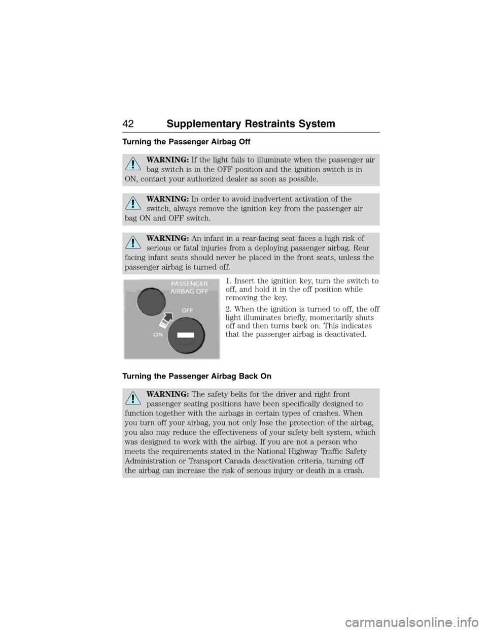 FORD E SERIES 2015 4.G Owners Manual Turning the Passenger Airbag Off
WARNING:If the light fails to illuminate when the passenger air
bag switch is in the OFF position and the ignition switch is in
ON, contact your authorized dealer as s