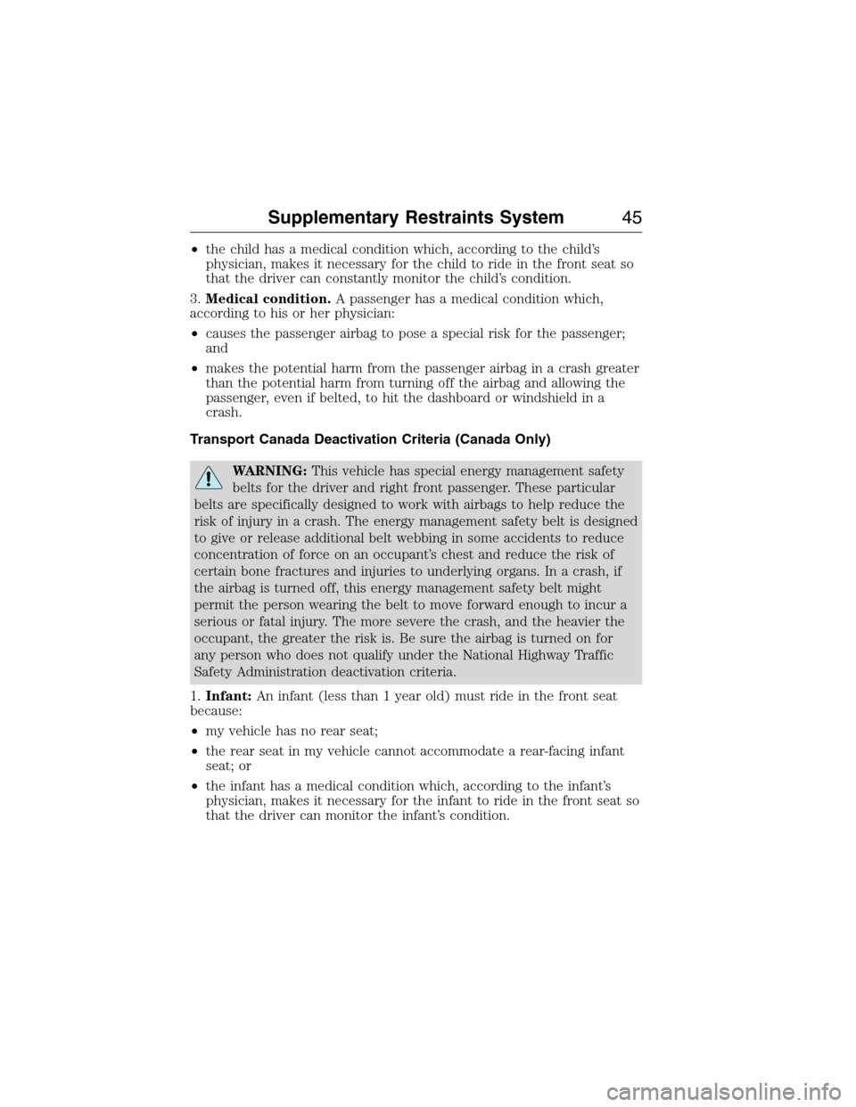 FORD E SERIES 2015 4.G Owners Manual •the child has a medical condition which, according to the child’s
physician, makes it necessary for the child to ride in the front seat so
that the driver can constantly monitor the child’s con