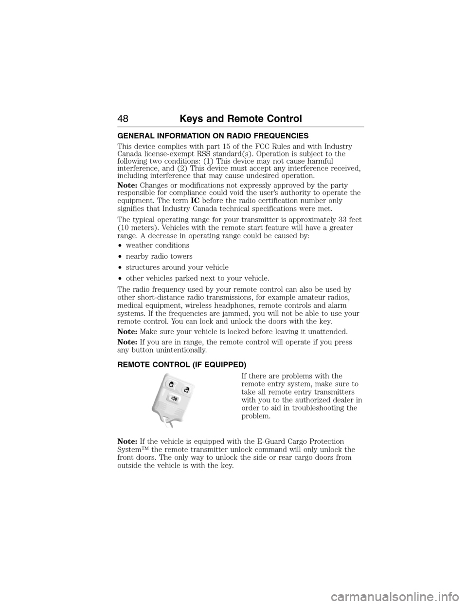 FORD E SERIES 2015 4.G Owners Manual GENERAL INFORMATION ON RADIO FREQUENCIES
This device complies with part 15 of the FCC Rules and with Industry
Canada license-exempt RSS standard(s). Operation is subject to the
following two condition