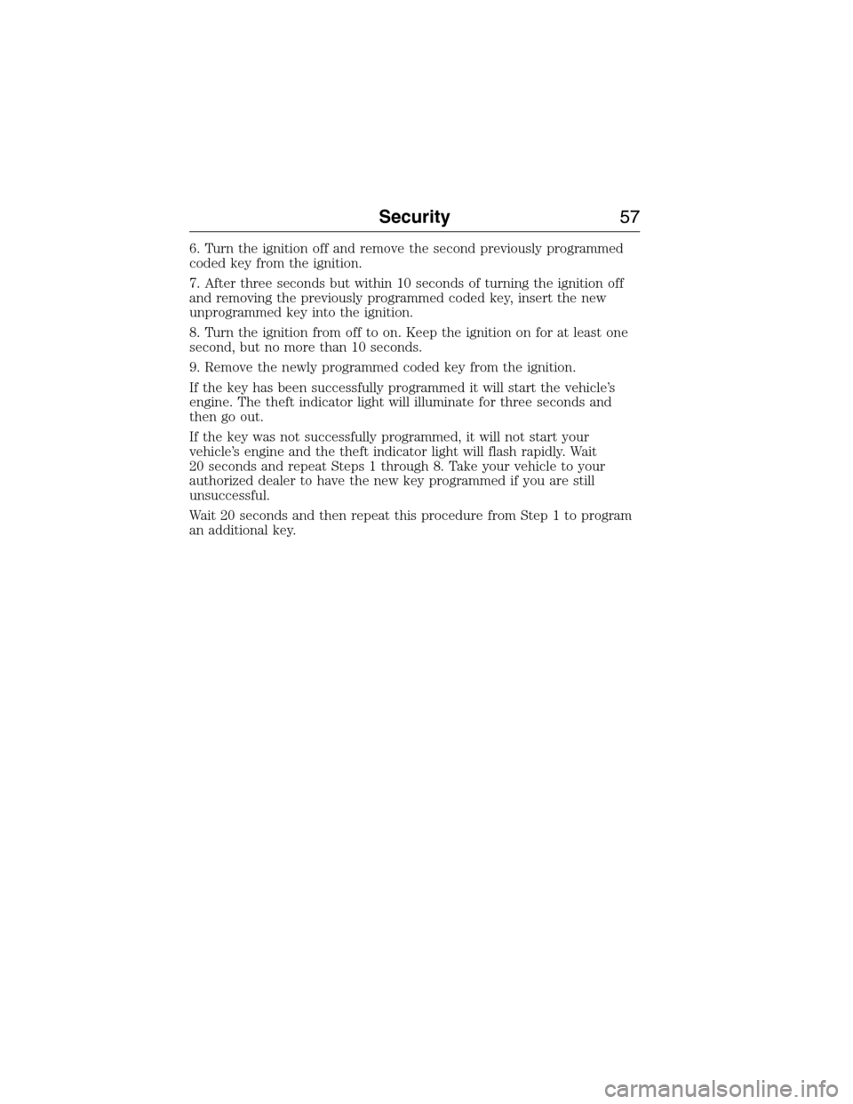 FORD E SERIES 2015 4.G Workshop Manual 6. Turn the ignition off and remove the second previously programmed
coded key from the ignition.
7. After three seconds but within 10 seconds of turning the ignition off
and removing the previously p FORD E SERIES 2015 4.G Workshop Manual 6. Turn the ignition off and remove the second previously programmed
coded key from the ignition.
7. After three seconds but within 10 seconds of turning the ignition off
and removing the previously p