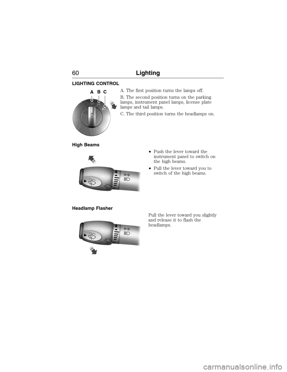 FORD E SERIES 2015 4.G Repair Manual LIGHTING CONTROL
A. The first position turns the lamps off.
B. The second position turns on the parking
lamps, instrument panel lamps, license plate
lamps and tail lamps.
C. The third position turns t FORD E SERIES 2015 4.G Repair Manual LIGHTING CONTROL
A. The first position turns the lamps off.
B. The second position turns on the parking
lamps, instrument panel lamps, license plate
lamps and tail lamps.
C. The third position turns t