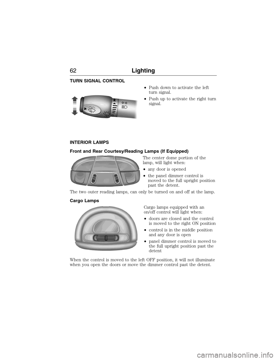 FORD E SERIES 2015 4.G Repair Manual TURN SIGNAL CONTROL
•Push down to activate the left
turn signal.
•Push up to activate the right turn
signal.
INTERIOR LAMPS
Front and Rear Courtesy/Reading Lamps (If Equipped)
The center dome port FORD E SERIES 2015 4.G Repair Manual TURN SIGNAL CONTROL
•Push down to activate the left
turn signal.
•Push up to activate the right turn
signal.
INTERIOR LAMPS
Front and Rear Courtesy/Reading Lamps (If Equipped)
The center dome port