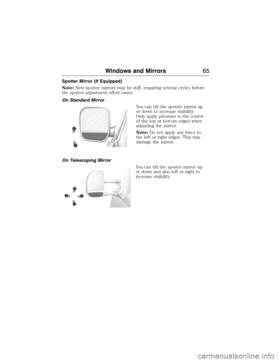 FORD E SERIES 2015 4.G Repair Manual Spotter Mirror (If Equipped)
Note:New spotter mirrors may be stiff, requiring several cycles before
the spotter adjustment effort eases.
On Standard Mirror
You can tilt the spotter mirror up
or down t FORD E SERIES 2015 4.G Repair Manual Spotter Mirror (If Equipped)
Note:New spotter mirrors may be stiff, requiring several cycles before
the spotter adjustment effort eases.
On Standard Mirror
You can tilt the spotter mirror up
or down t