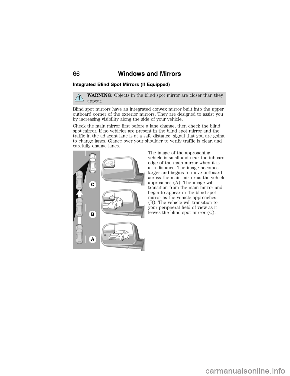 FORD E SERIES 2015 4.G Repair Manual Integrated Blind Spot Mirrors (If Equipped)
WARNING:Objects in the blind spot mirror are closer than they
appear.
Blind spot mirrors have an integrated convex mirror built into the upper
outboard corn FORD E SERIES 2015 4.G Repair Manual Integrated Blind Spot Mirrors (If Equipped)
WARNING:Objects in the blind spot mirror are closer than they
appear.
Blind spot mirrors have an integrated convex mirror built into the upper
outboard corn