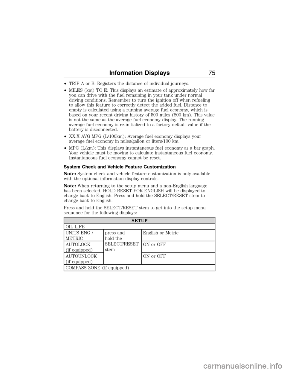 FORD E SERIES 2015 4.G Manual PDF •TRIP A or B: Registers the distance of individual journeys.
•MILES (km) TO E: This displays an estimate of approximately how far
you can drive with the fuel remaining in your tank under normal
dr