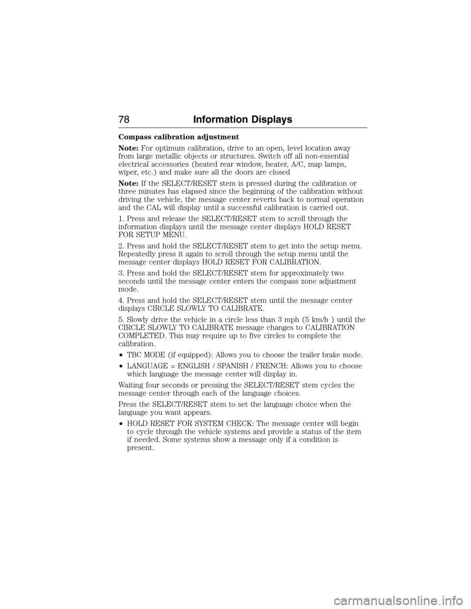 FORD E SERIES 2015 4.G Manual PDF Compass calibration adjustment
Note:For optimum calibration, drive to an open, level location away
from large metallic objects or structures. Switch off all non-essential
electrical accessories (heate