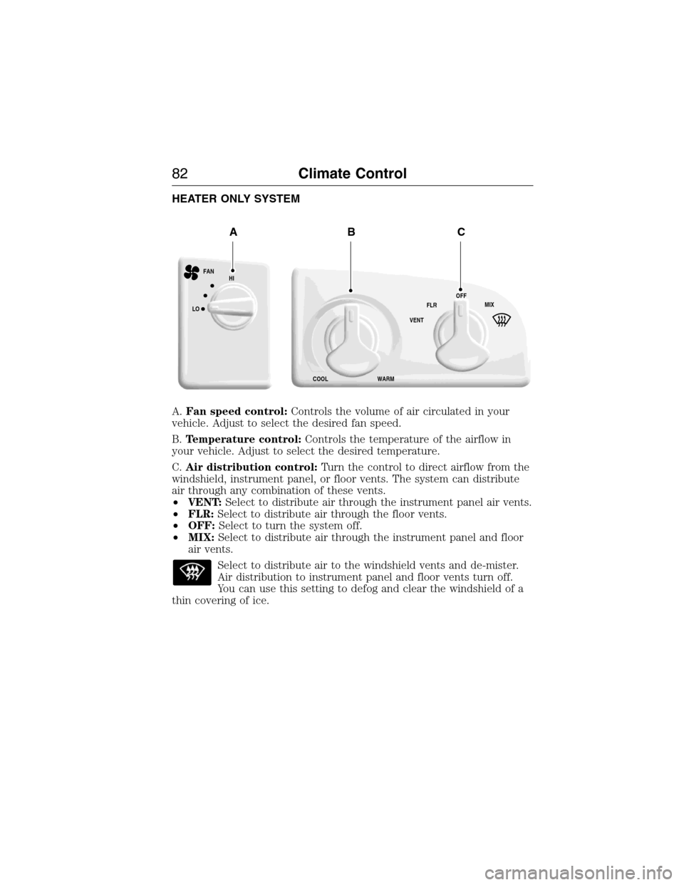 FORD E SERIES 2015 4.G Manual Online HEATER ONLY SYSTEM
A.Fan speed control:Controls the volume of air circulated in your
vehicle. Adjust to select the desired fan speed.
B.Temperature control:Controls the temperature of the airflow in
y