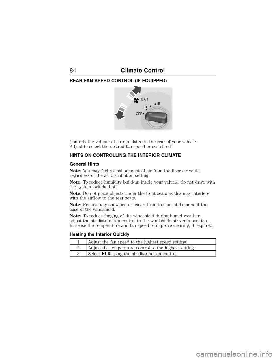 FORD E SERIES 2015 4.G Manual Online REAR FAN SPEED CONTROL (IF EQUIPPED)
Controls the volume of air circulated in the rear of your vehicle.
Adjust to select the desired fan speed or switch off.
HINTS ON CONTROLLING THE INTERIOR CLIMATE
