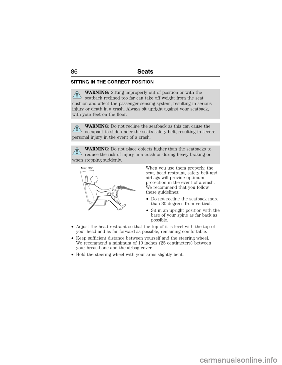 FORD E SERIES 2015 4.G Manual Online SITTING IN THE CORRECT POSITION
WARNING:Sitting improperly out of position or with the
seatback reclined too far can take off weight from the seat
cushion and affect the passenger sensing system, resu
