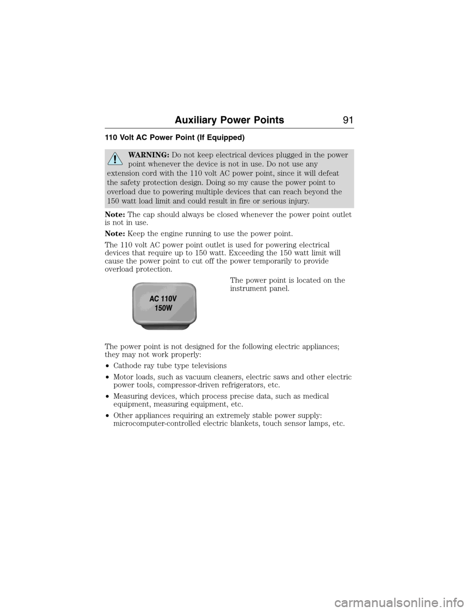 FORD E SERIES 2015 4.G Owners Manual 110 Volt AC Power Point (If Equipped)
WARNING:Do not keep electrical devices plugged in the power
point whenever the device is not in use. Do not use any
extension cord with the 110 volt AC power poin FORD E SERIES 2015 4.G Owners Manual 110 Volt AC Power Point (If Equipped)
WARNING:Do not keep electrical devices plugged in the power
point whenever the device is not in use. Do not use any
extension cord with the 110 volt AC power poin