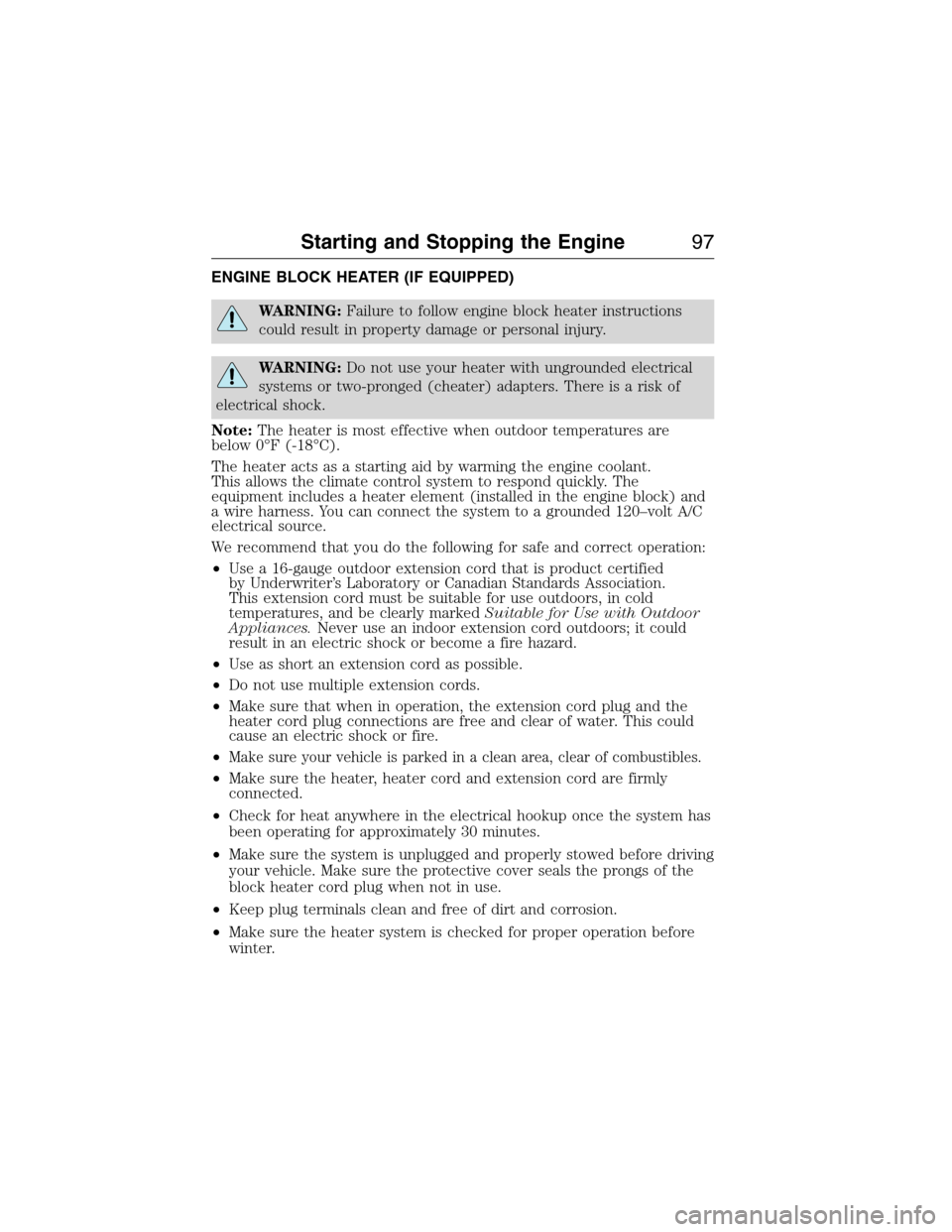 FORD E SERIES 2015 4.G Owners Manual ENGINE BLOCK HEATER (IF EQUIPPED)
WARNING:Failure to follow engine block heater instructions
could result in property damage or personal injury.
WARNING:Do not use your heater with ungrounded electric