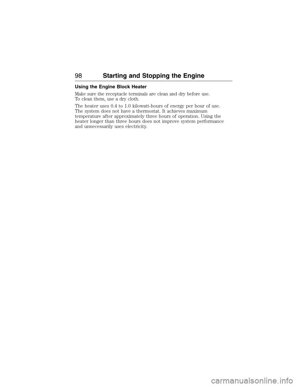 FORD E SERIES 2015 4.G Owners Manual Using the Engine Block Heater
Make sure the receptacle terminals are clean and dry before use.
To clean them, use a dry cloth.
The heater uses 0.4 to 1.0 kilowatt-hours of energy per hour of use.
The FORD E SERIES 2015 4.G Owners Manual Using the Engine Block Heater
Make sure the receptacle terminals are clean and dry before use.
To clean them, use a dry cloth.
The heater uses 0.4 to 1.0 kilowatt-hours of energy per hour of use.
The