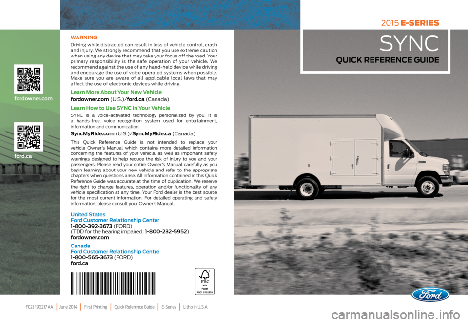 FORD E SERIES 2015 4.G Quick Reference Guide FC2J 19G217 AA | June 2014 | First Printing | Quick Reference Guide | E-Series | Litho in U.S.A.
ford.ca
fordowner.com
WARNING
Driving while distracted can result in loss of vehicle FORD E SERIES 2015 4.G Quick Reference Guide FC2J 19G217 AA | June 2014 | First Printing | Quick Reference Guide | E-Series | Litho in U.S.A.
ford.ca
fordowner.com
WARNING
Driving while distracted can result in loss of vehicle