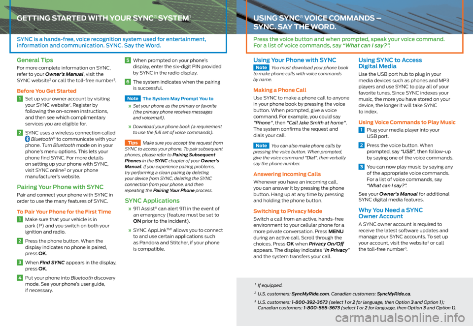 FORD E SERIES 2015 4.G Quick Reference Guide GETTING STARTED WITH YOUR SYNC® SYSTEM1
SYNC is a hands-free, voice recognition system used for entertainment,  
information and communication. SYNC. Say the Word.
General Tips
For more complete info