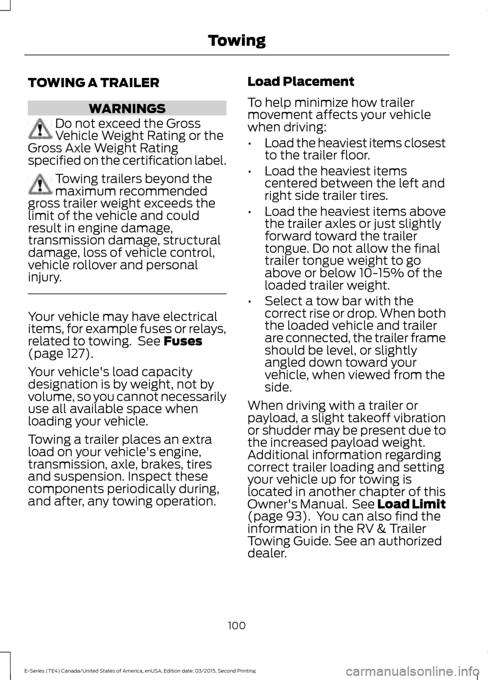 FORD E SERIES 2016 4.G Owners Manual TOWING A TRAILER
WARNINGS
Do not exceed the Gross
Vehicle Weight Rating or the
Gross Axle Weight Rating
specified on the certification label. Towing trailers beyond the
maximum recommended
gross trail