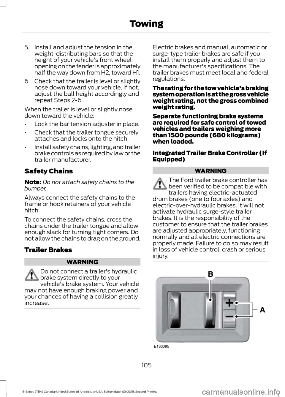 FORD E SERIES 2016 4.G Owners Manual 5. Install and adjust the tension in the
weight-distributing bars so that the
height of your vehicles front wheel
opening on the fender is approximately
half the way down from H2, toward H1.
6. Check FORD E SERIES 2016 4.G Owners Manual 5. Install and adjust the tension in the
weight-distributing bars so that the
height of your vehicles front wheel
opening on the fender is approximately
half the way down from H2, toward H1.
6. Check