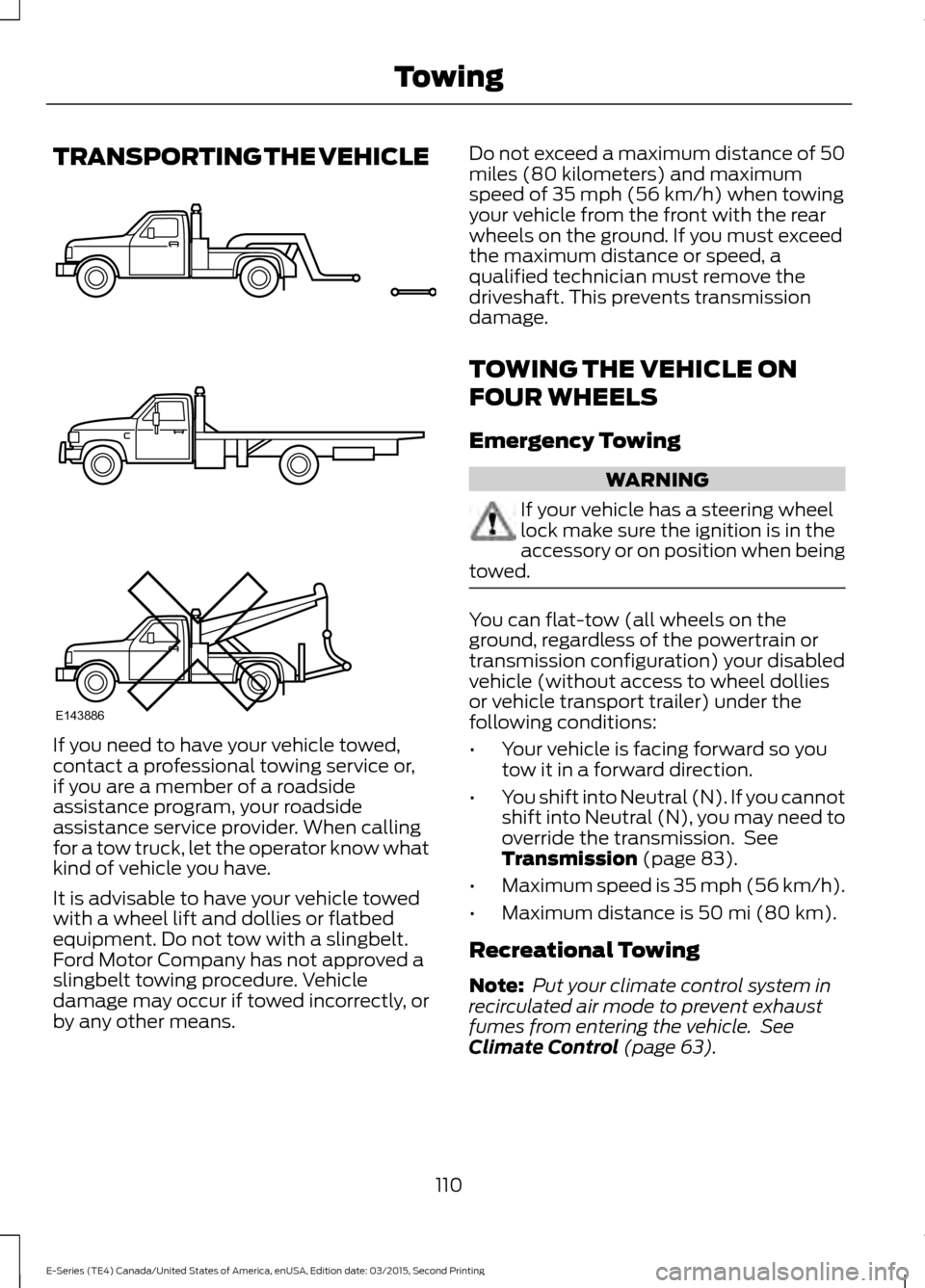 FORD E SERIES 2016 4.G Owners Manual TRANSPORTING THE VEHICLE
If you need to have your vehicle towed,
contact a professional towing service or,
if you are a member of a roadside
assistance program, your roadside
assistance service provid FORD E SERIES 2016 4.G Owners Manual TRANSPORTING THE VEHICLE
If you need to have your vehicle towed,
contact a professional towing service or,
if you are a member of a roadside
assistance program, your roadside
assistance service provid