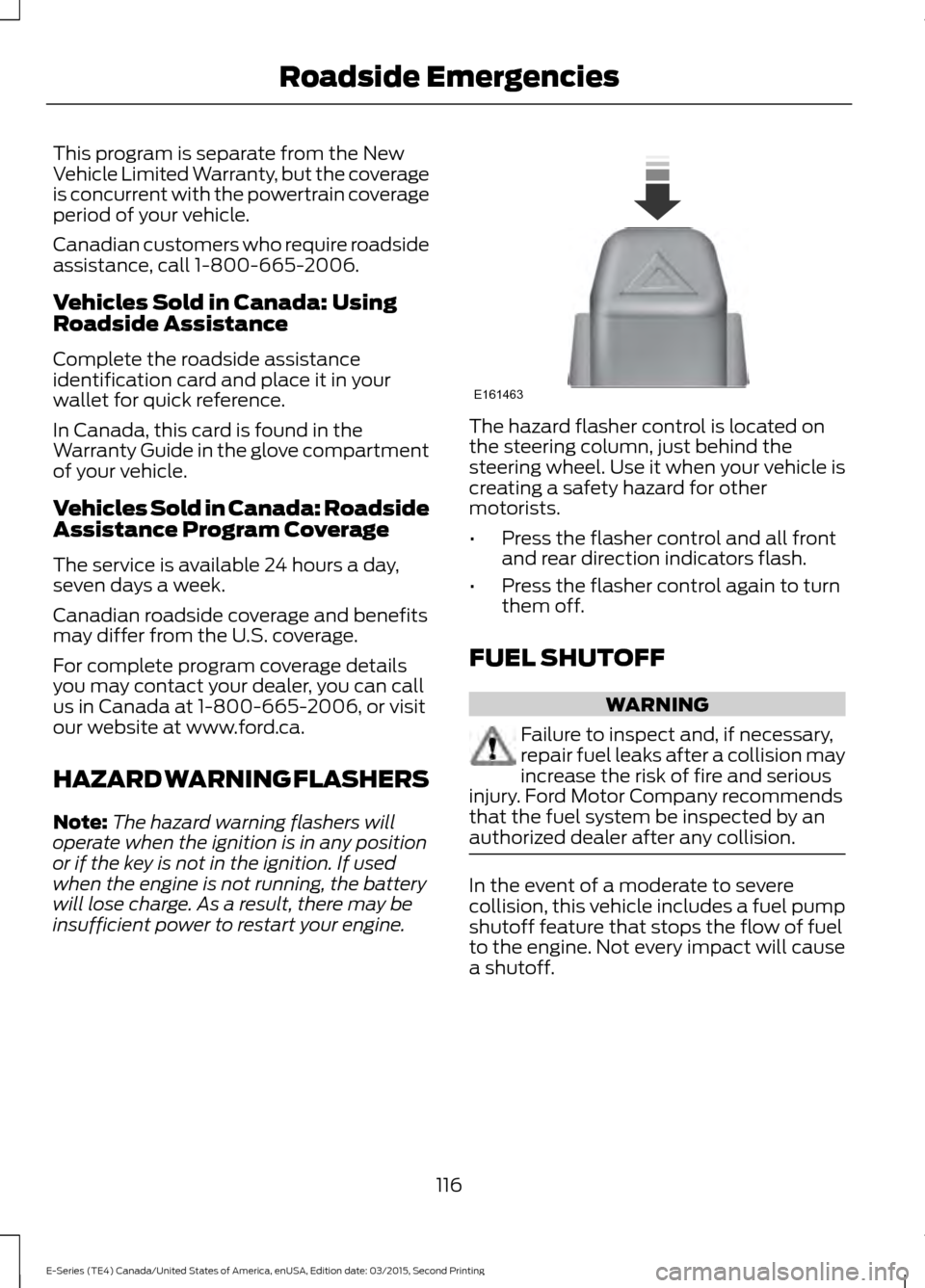 FORD E SERIES 2016 4.G User Guide This program is separate from the New
Vehicle Limited Warranty, but the coverage
is concurrent with the powertrain coverage
period of your vehicle.
Canadian customers who require roadside
assistance, FORD E SERIES 2016 4.G User Guide This program is separate from the New
Vehicle Limited Warranty, but the coverage
is concurrent with the powertrain coverage
period of your vehicle.
Canadian customers who require roadside
assistance,