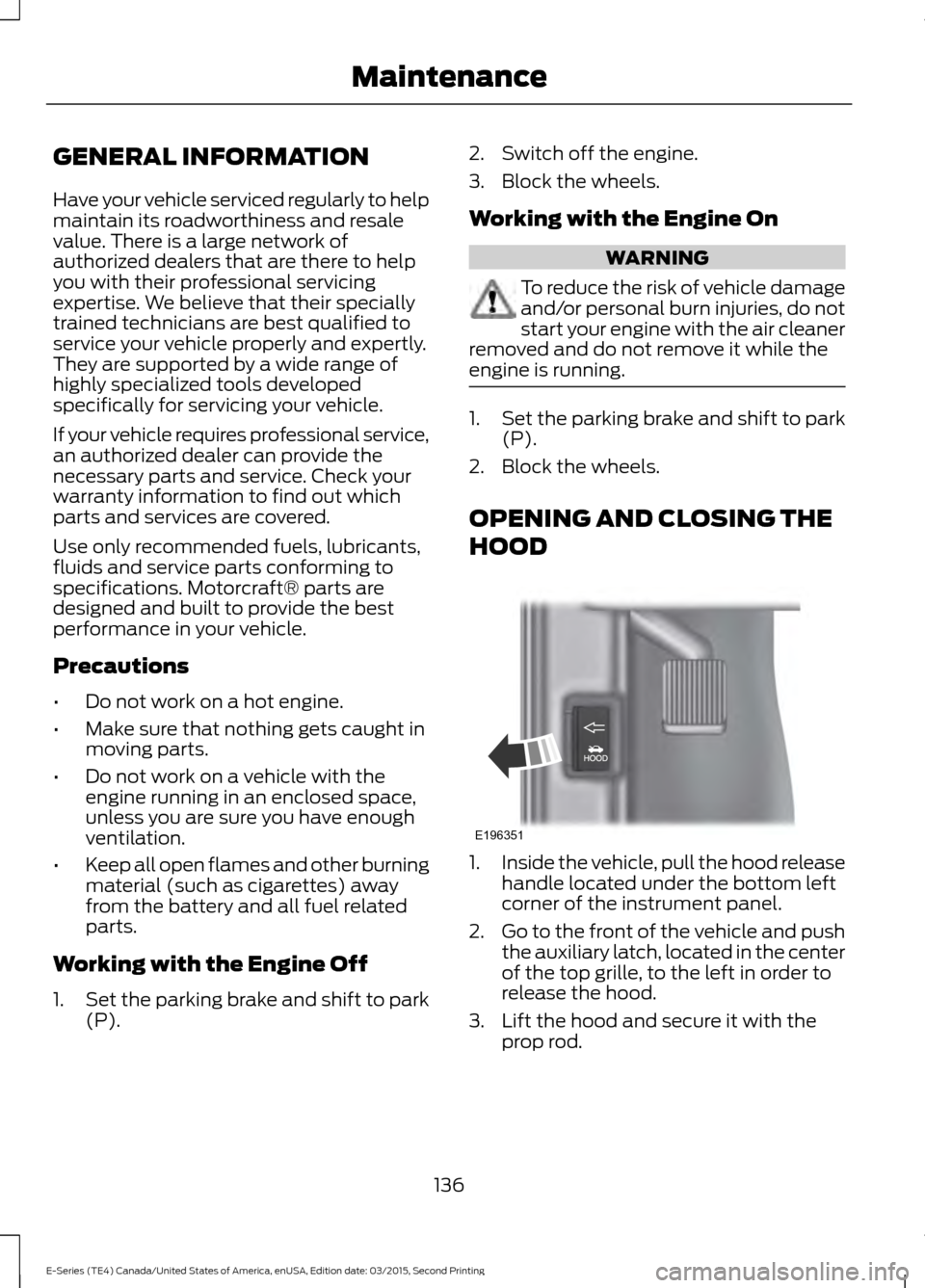FORD E SERIES 2016 4.G Owners Manual GENERAL INFORMATION
Have your vehicle serviced regularly to help
maintain its roadworthiness and resale
value. There is a large network of
authorized dealers that are there to help
you with their prof FORD E SERIES 2016 4.G Owners Manual GENERAL INFORMATION
Have your vehicle serviced regularly to help
maintain its roadworthiness and resale
value. There is a large network of
authorized dealers that are there to help
you with their prof