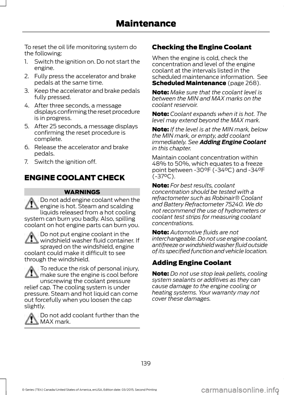FORD E SERIES 2016 4.G Owners Manual To reset the oil life monitoring system do
the following:
1.
Switch the ignition on. Do not start the
engine.
2. Fully press the accelerator and brake pedals at the same time.
3. Keep the accelerator FORD E SERIES 2016 4.G Owners Manual To reset the oil life monitoring system do
the following:
1.
Switch the ignition on. Do not start the
engine.
2. Fully press the accelerator and brake pedals at the same time.
3. Keep the accelerator