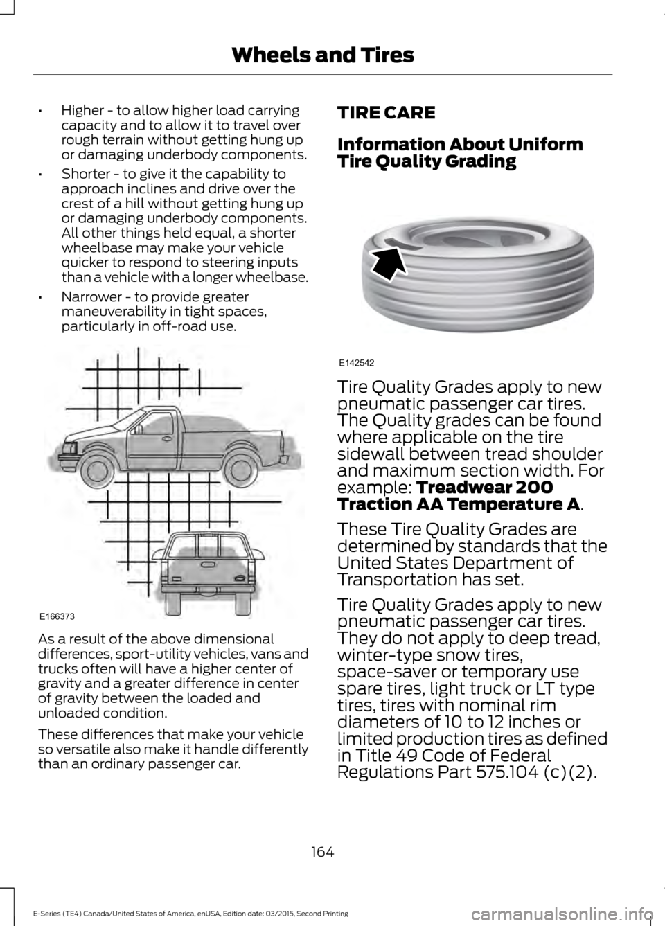 FORD E SERIES 2016 4.G Owners Manual •
Higher - to allow higher load carrying
capacity and to allow it to travel over
rough terrain without getting hung up
or damaging underbody components.
• Shorter - to give it the capability to
ap FORD E SERIES 2016 4.G Owners Manual •
Higher - to allow higher load carrying
capacity and to allow it to travel over
rough terrain without getting hung up
or damaging underbody components.
• Shorter - to give it the capability to
ap