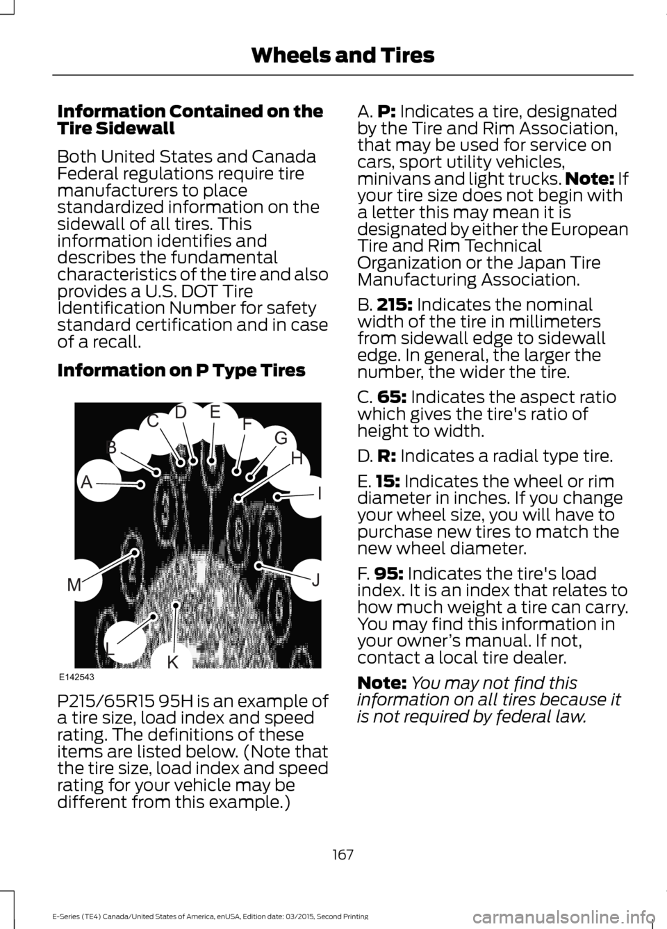 FORD E SERIES 2016 4.G Owners Manual Information Contained on the
Tire Sidewall
Both United States and Canada
Federal regulations require tire
manufacturers to place
standardized information on the
sidewall of all tires. This
information FORD E SERIES 2016 4.G Owners Manual Information Contained on the
Tire Sidewall
Both United States and Canada
Federal regulations require tire
manufacturers to place
standardized information on the
sidewall of all tires. This
information