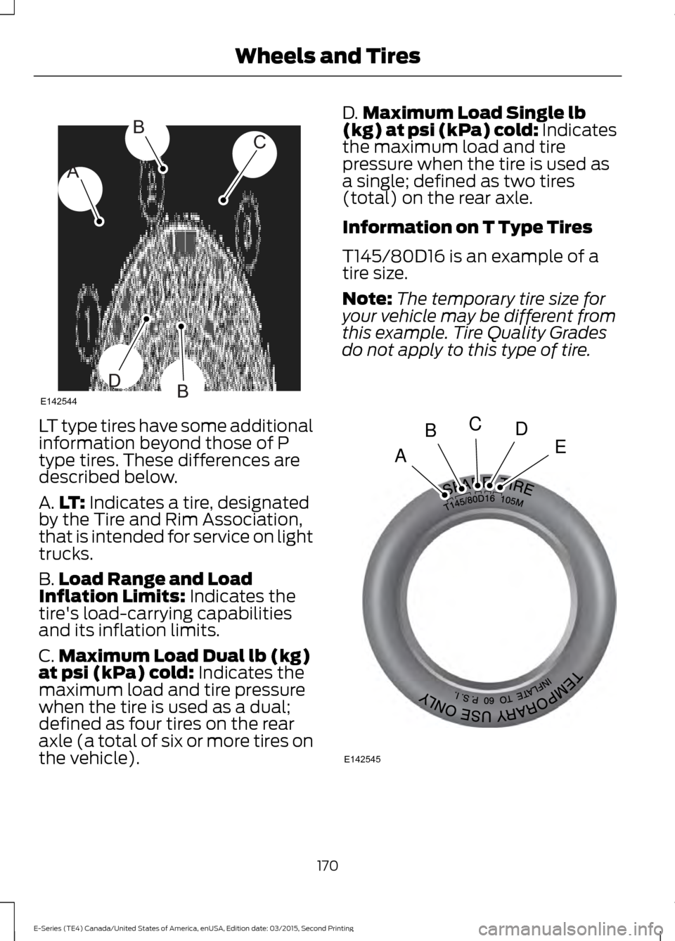 FORD E SERIES 2016 4.G Owners Manual LT type tires have some additional
information beyond those of P
type tires. These differences are
described below.
A.
LT: Indicates a tire, designated
by the Tire and Rim Association,
that is intende FORD E SERIES 2016 4.G Owners Manual LT type tires have some additional
information beyond those of P
type tires. These differences are
described below.
A.
LT: Indicates a tire, designated
by the Tire and Rim Association,
that is intende