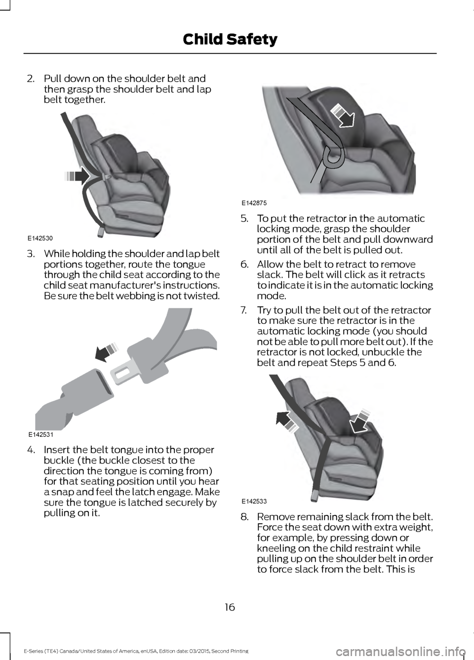 FORD E SERIES 2016 4.G User Guide 2. Pull down on the shoulder belt and
then grasp the shoulder belt and lap
belt together. 3.
While holding the shoulder and lap belt
portions together, route the tongue
through the child seat accordin FORD E SERIES 2016 4.G User Guide 2. Pull down on the shoulder belt and
then grasp the shoulder belt and lap
belt together. 3.
While holding the shoulder and lap belt
portions together, route the tongue
through the child seat accordin