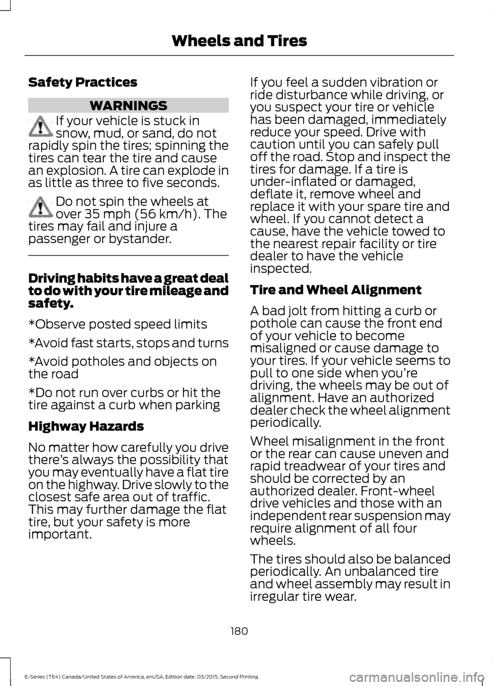 FORD E SERIES 2016 4.G User Guide Safety Practices
WARNINGS
If your vehicle is stuck in
snow, mud, or sand, do not
rapidly spin the tires; spinning the
tires can tear the tire and cause
an explosion. A tire can explode in
as little as FORD E SERIES 2016 4.G User Guide Safety Practices
WARNINGS
If your vehicle is stuck in
snow, mud, or sand, do not
rapidly spin the tires; spinning the
tires can tear the tire and cause
an explosion. A tire can explode in
as little as