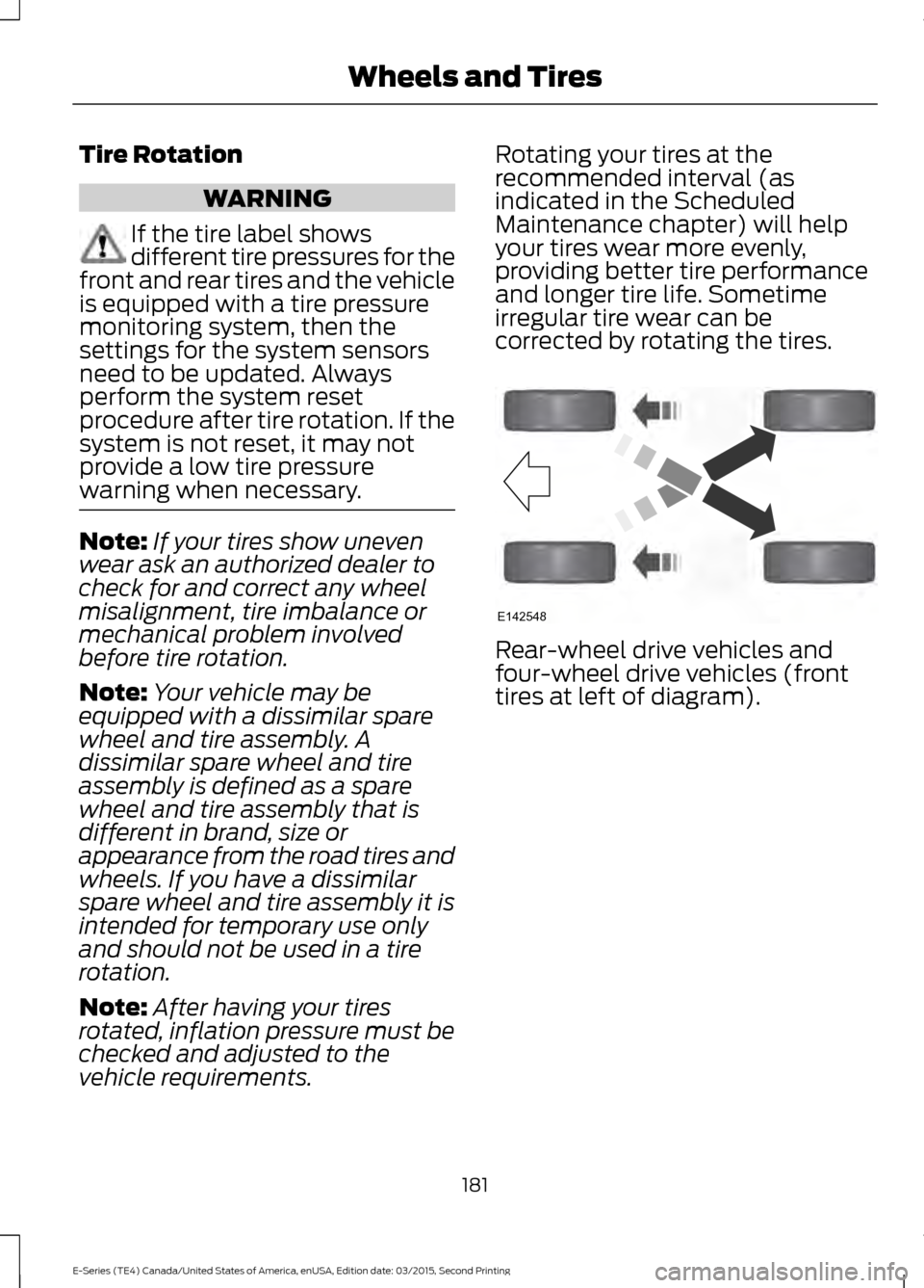 FORD E SERIES 2016 4.G Owners Manual Tire Rotation
WARNING
If the tire label shows
different tire pressures for the
front and rear tires and the vehicle
is equipped with a tire pressure
monitoring system, then the
settings for the system FORD E SERIES 2016 4.G Owners Manual Tire Rotation
WARNING
If the tire label shows
different tire pressures for the
front and rear tires and the vehicle
is equipped with a tire pressure
monitoring system, then the
settings for the system