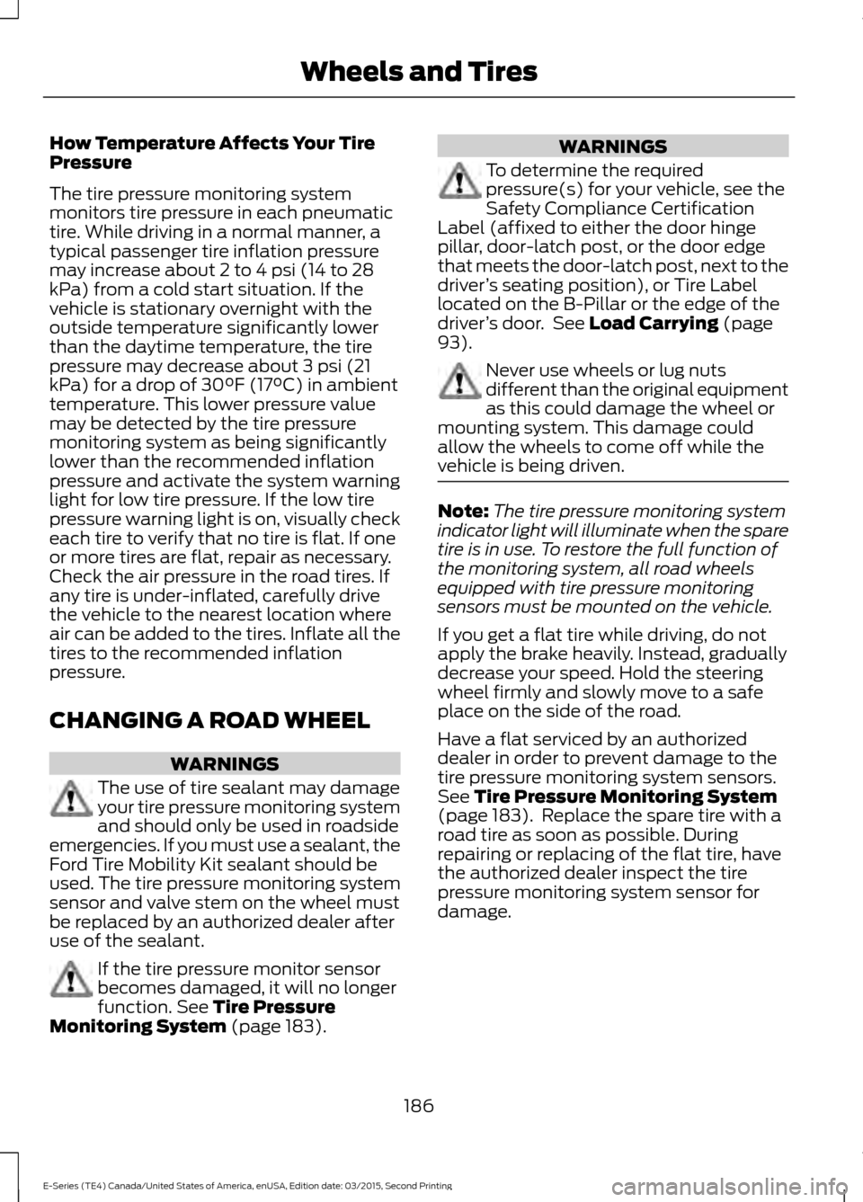 FORD E SERIES 2016 4.G User Guide How Temperature Affects Your Tire
Pressure
The tire pressure monitoring system
monitors tire pressure in each pneumatic
tire. While driving in a normal manner, a
typical passenger tire inflation press FORD E SERIES 2016 4.G User Guide How Temperature Affects Your Tire
Pressure
The tire pressure monitoring system
monitors tire pressure in each pneumatic
tire. While driving in a normal manner, a
typical passenger tire inflation press