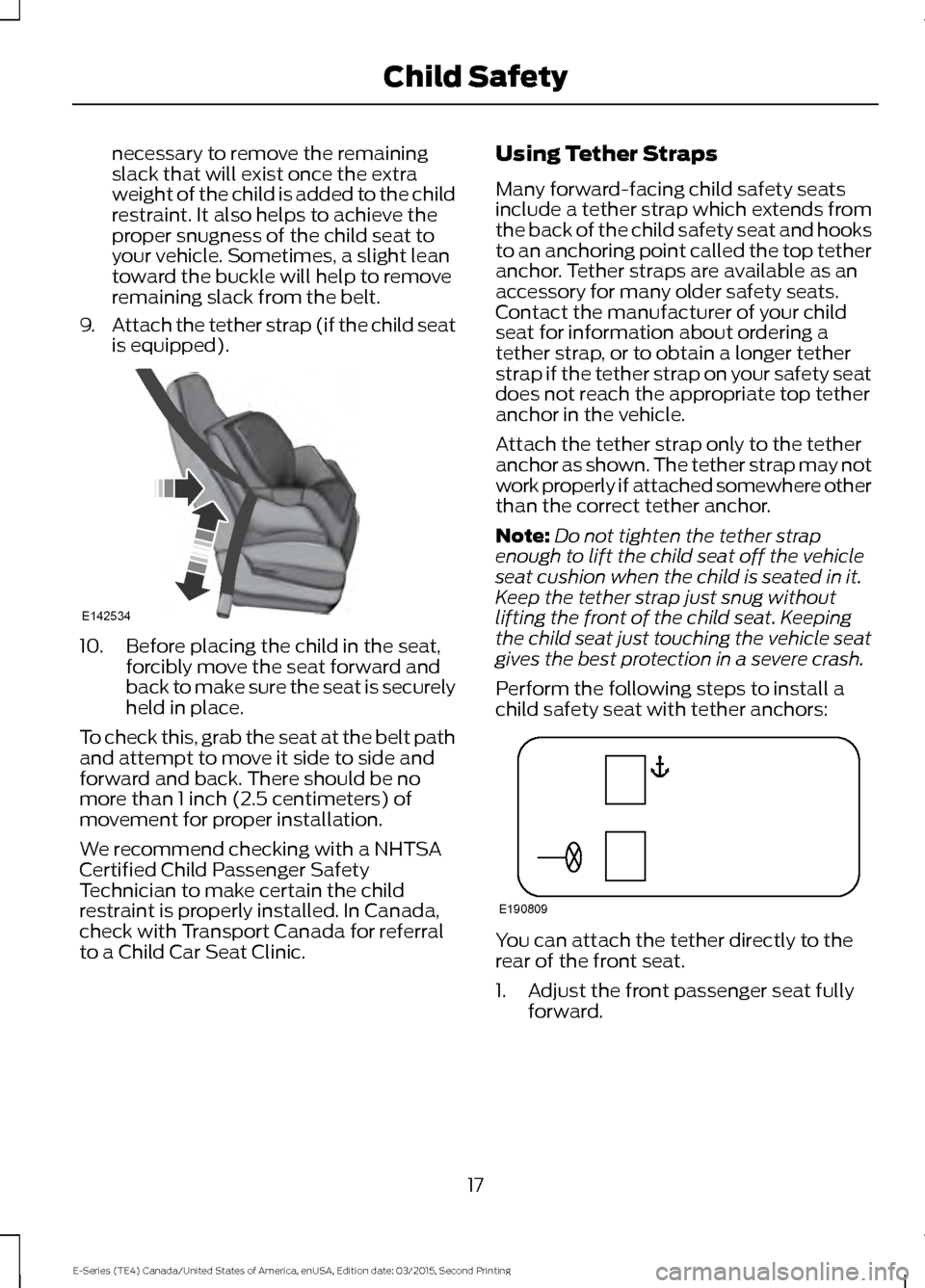 FORD E SERIES 2016 4.G User Guide necessary to remove the remaining
slack that will exist once the extra
weight of the child is added to the child
restraint. It also helps to achieve the
proper snugness of the child seat to
your vehic FORD E SERIES 2016 4.G User Guide necessary to remove the remaining
slack that will exist once the extra
weight of the child is added to the child
restraint. It also helps to achieve the
proper snugness of the child seat to
your vehic