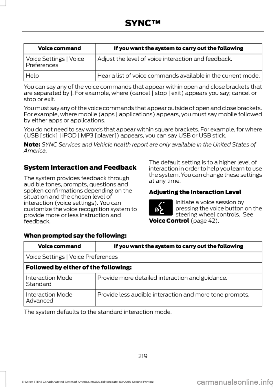 FORD E SERIES 2016 4.G Owners Manual If you want the system to carry out the following
Voice command
Adjust the level of voice interaction and feedback.
Voice Settings | Voice
Preferences
Hear a list of voice commands available in the cu FORD E SERIES 2016 4.G Owners Manual If you want the system to carry out the following
Voice command
Adjust the level of voice interaction and feedback.
Voice Settings | Voice
Preferences
Hear a list of voice commands available in the cu