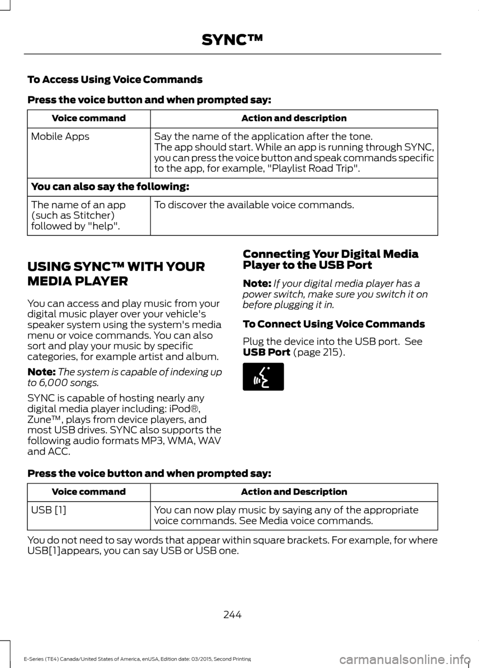 FORD E SERIES 2016 4.G Owners Manual To Access Using Voice Commands
Press the voice button and when prompted say:
Action and description
Voice command
Say the name of the application after the tone.
The app should start. While an app is FORD E SERIES 2016 4.G Owners Manual To Access Using Voice Commands
Press the voice button and when prompted say:
Action and description
Voice command
Say the name of the application after the tone.
The app should start. While an app is